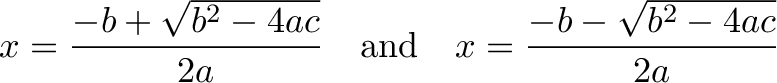 \displaystyle{ x=\frac{-b + \sqrt {b^2-4ac}}{2a}\quad\text{and}\quad x=\frac{-b - \sqrt {b^2-4ac}}{2a} }