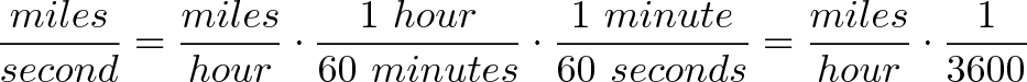 \displaystyle{\frac{miles}{second} = \frac{miles}{hour} \cdot \frac{1 \ hour}{60 \ minutes} \cdot \frac{1 \ minute}{60 \ seconds} = \frac{miles}{hour} \cdot \frac{1}{3600}}