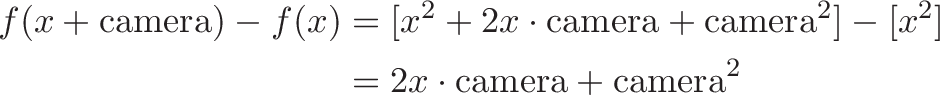 \begin{aligned}
f(x + \text{camera}) - f(x) &= [x^2 + 2x \cdot \text{camera} + \text{camera}^2] - [x^2] \\
&= 2x \cdot \text{camera} + \text{camera}^2
\end{aligned}