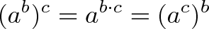\displaystyle{(a^b)^c = a^{b\cdot c} = (a^c)^b}