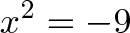 \displaystyle{x^2 = -9}