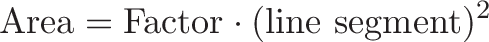 \displaystyle{\text{Area} = \text{Factor} \cdot (\text{line segment})^2}