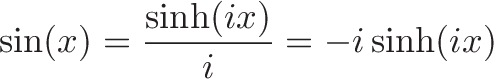 \displaystyle{\sin(x) = \frac{\sinh(ix)}{i} = -i \sinh(ix)}