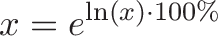 \displaystyle{x = e^{\ln(x) \cdot 100\%}}
