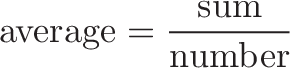 \displaystyle{\text{average} = \frac{\text{sum}}{\text{number}}}