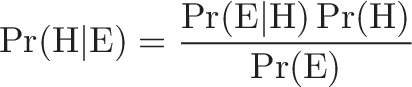 \displaystyle{\Pr(\mathrm{H}|\mathrm{E}) = \frac{\Pr(\mathrm{E}|\mathrm{H})\Pr(\mathrm{H})}{\Pr(\mathrm{E})}}