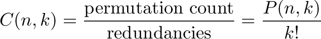 \displaystyle{C(n,k) = \frac{\text{permutation count}}{\text{redundancies}} = \frac{P(n,k)}{k!} }