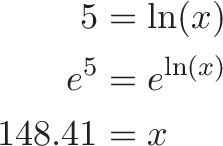 \begin{align*}
5 &= \ln(x) \\
e^5 &= e^{\ln(x)} \\
148.41 &= x
\end{align*}