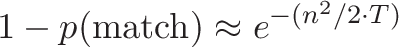 \displaystyle{1 - p(\text{match}) \approx e^{-(n^2 / 2 \cdot T)}}