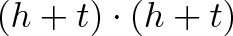 \displaystyle{(h + t)\cdot(h + t)}