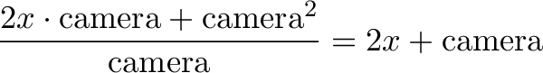 \displaystyle{\frac{2x \cdot \text{camera} + \text{camera}^2}{\text{camera}} = 2x + \text{camera}}