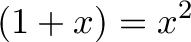 \displaystyle{(1 + x) = x^2 }