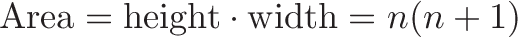 \displaystyle{\text{Area} = \text{height} \cdot \text{width} = n(n+1)}