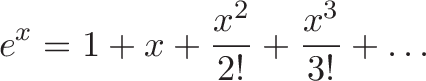 \displaystyle{e^x = 1 + x + \frac{x^2}{2!} + \frac{x^3}{3!} + \dots }
