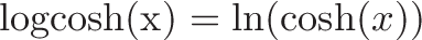 \displaystyle{\text{logcosh(x)} = \ln(\cosh(x))}