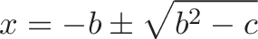 \displaystyle{x = -b \pm \sqrt{b^2 - c} }