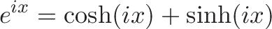 \displaystyle{e^{ix} = \cosh(ix) + \sinh(ix)}