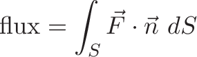 \displaystyle{\text{flux} = \int_{S} \vec{F} \cdot \vec{n} \ dS}
