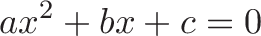 \displaystyle{ax^2 + bx + c = 0}