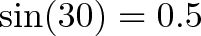 \displaystyle{\sin(30) = 0.5}