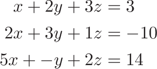 \begin{aligned}
x + 2y + 3z &= 3 \\
2x + 3y + 1z &= -10 \\
5x + -y + 2z &= 14
\end{aligned}
