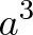\displaystyle{a^3}