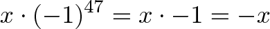 \displaystyle{x \cdot (-1)^{47} = x \cdot -1 = -x}