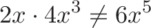 \displaystyle{2x \cdot 4x^3 \neq 6x^5 }