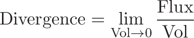 \displaystyle{\text{Divergence} = \lim_{\text{Vol} \to 0}\frac{\text{Flux}}{\text{Vol}}}