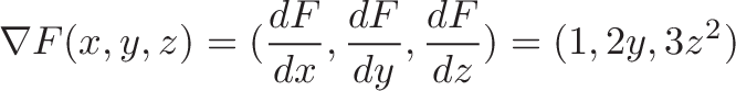\displaystyle{\nabla F(x,y,z) =  (\frac{dF}{dx},\frac{dF}{dy},\frac{dF}{dz}) = (1, 2y, 3z^2)}