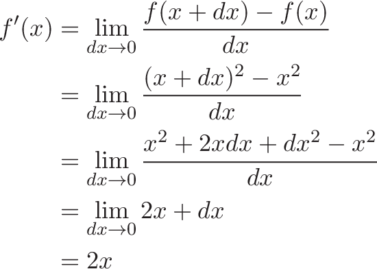 
\begin{aligned}
f'(x) &= \lim_{dx\to 0} \frac{f(x+dx)-f(x)}{dx} \\
&= \lim_{dx\to 0} \frac{(x+dx)^2-x^2}{dx} \\
&= \lim_{dx\to 0} \frac{x^2 + 2xdx + dx^2 - x^2}{dx} \\
&= \lim_{dx\to 0} 2x + dx \\
&= 2x
\end{aligned}
