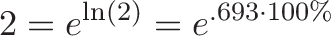 \displaystyle{2 = e^{\ln(2)} = e^{.693 \cdot 100\%}}