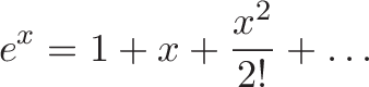 \displaystyle{e^x = 1 + x + \frac{x^2}{2!} + \dots }