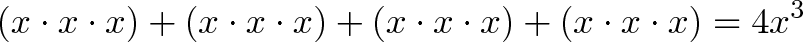 \displaystyle{(x \cdot x \cdot x) + (x \cdot x \cdot x) + (x \cdot x \cdot x) + (x \cdot x \cdot x) = 4 x^3}
