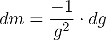 \displaystyle{dm = \frac{-1}{g^2} \cdot dg}