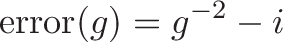 \displaystyle{\text{error}(g)= g^{-2} - i}