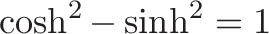 \displaystyle{\cosh^2 -\sinh^2 = 1}