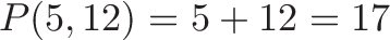 \displaystyle{P(5,12) = 5 + 12 = 17}