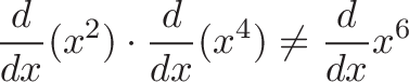 \displaystyle{\frac{d}{dx}(x^2) \cdot \frac{d}{dx}(x^4) \neq \frac{d}{dx}x^6}