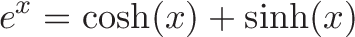 \displaystyle{e^x = \cosh(x) + \sinh(x)}