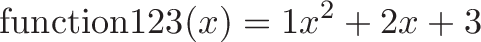 \displaystyle{\text{function123}(x) = 1x^2 + 2x + 3}